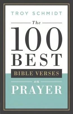 100 Best Bible Verses On Prayer (Paperback) By Troy Schmidt