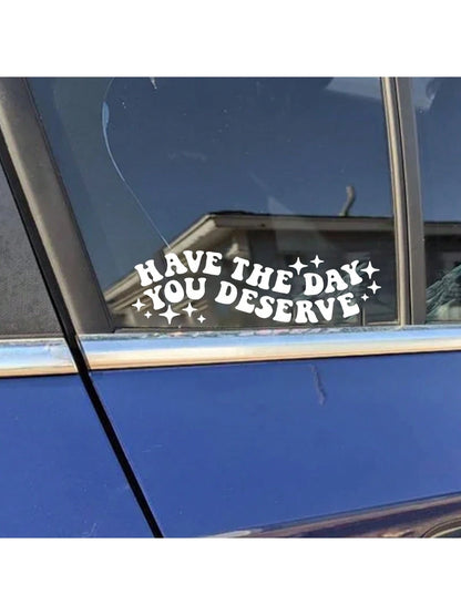 1pc Have The Day You Deserve Vinyl Decal| Water Bottle, Car Rearview Mirror, Laptop Bumper Sticker| Car Decal| Funny Decal