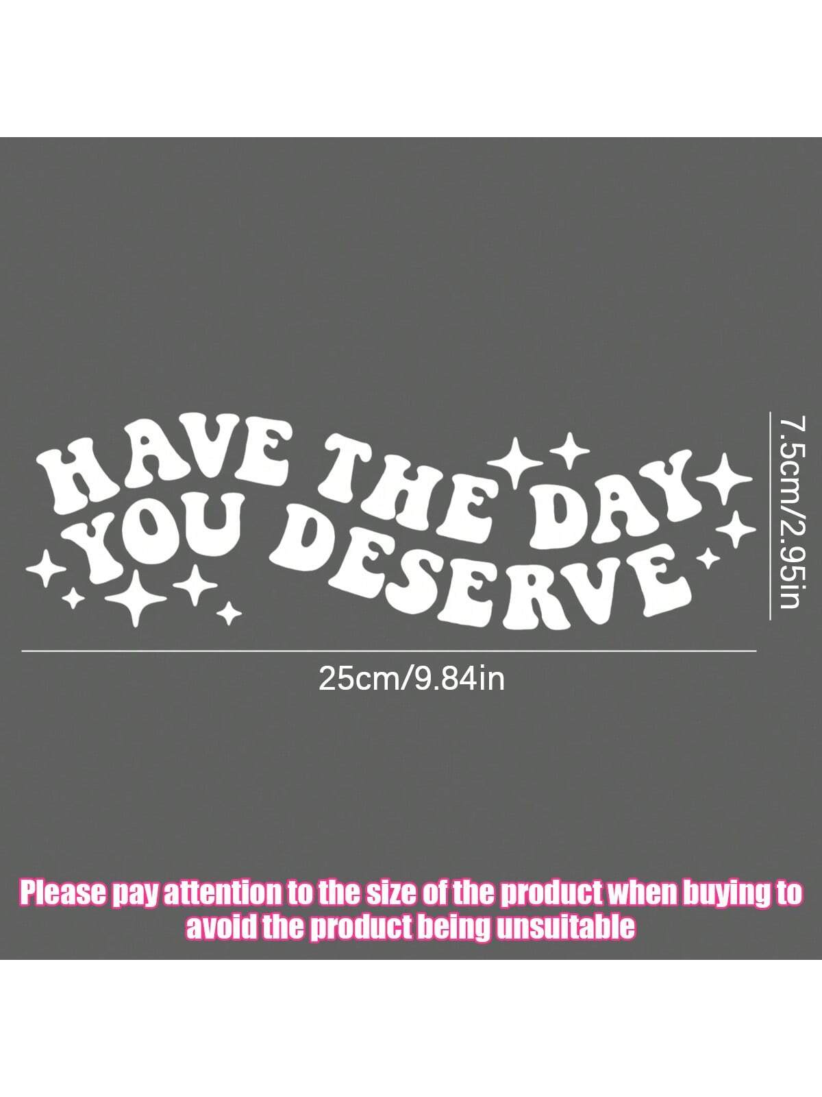 1pc Have The Day You Deserve Vinyl Decal| Water Bottle, Car Rearview Mirror, Laptop Bumper Sticker| Car Decal| Funny Decal
