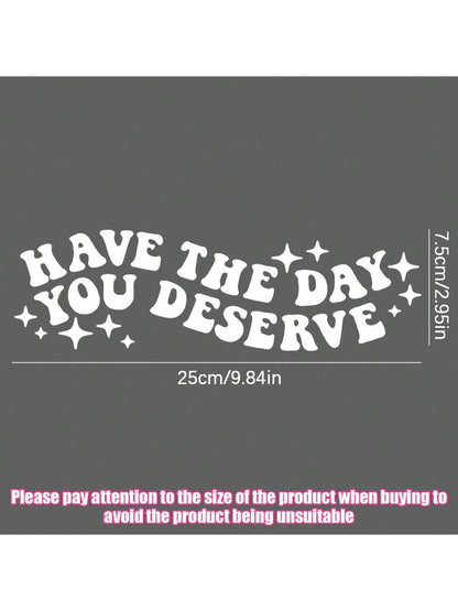 1pc Have The Day You Deserve Vinyl Decal| Water Bottle, Car Rearview Mirror, Laptop Bumper Sticker| Car Decal| Funny Decal