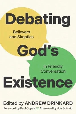 Debating God's Existence: Believers And Skeptics In Friendly Conversation (Paperback) By Andrew Drinkard, Paul Copan, Joe Schmid
