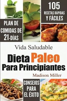 Dieta Paleo Para Principiantes: Plan De Comidas De 21-Días 105 Recetas Rápidas Y Fáciles Consejos (Paperback) By Madison Miller