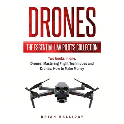 Drones: The Essential UAV Pilot's Collection: Two Books In One, Drones: Mastering Flight Techniques (Paperback) By Brian Halliday
