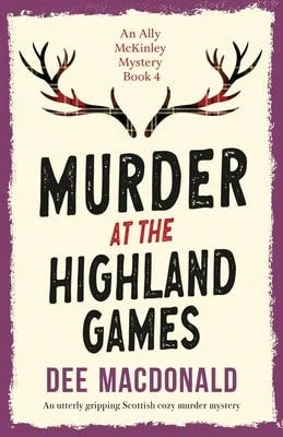 Murder At The Highland Games: An Utterly Gripping Scottish Cozy Murder Mystery (Paperback) By Dee MacDonald
