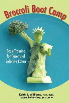 Pre-Owned Broccoli Boot Camp: Basic Training For Parents Of Selective Eaters (Paperback) By Keith E Williams, Laura J Seiverling