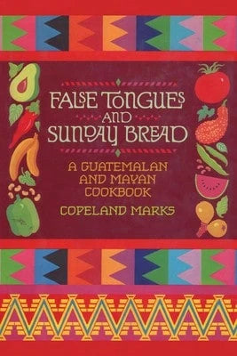 Pre-Owned False Tongues And Sunday Bread: A Guatemalan And Mayan Cookbook (Paperback) By Copeland Marks, Elisabeth Lambert Ortiz