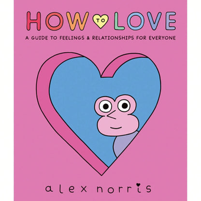 Pre-Owned How To Love: A Guide To Feelings And Relationships For Everyone: A Graphic Novel (Hardcover) By Alex Norris