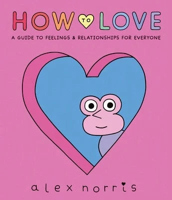 Pre-Owned How To Love: A Guide To Feelings And Relationships For Everyone: A Graphic Novel (Hardcover) By Alex Norris