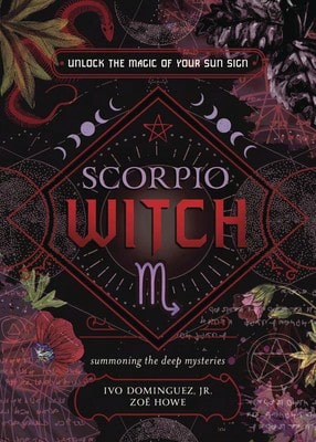 Pre-Owned Scorpio Witch: Unlock The Magic Of Your Sun Sign (Paperback) By Ivo Dominguez, Zoe Howe, Alison Chicosky