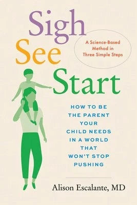 Pre-Owned Sigh, See, Start: How To Be The Parent Your Child Needs In A World That Won't Stop Pushing (Hardcover) By Alison Escalante