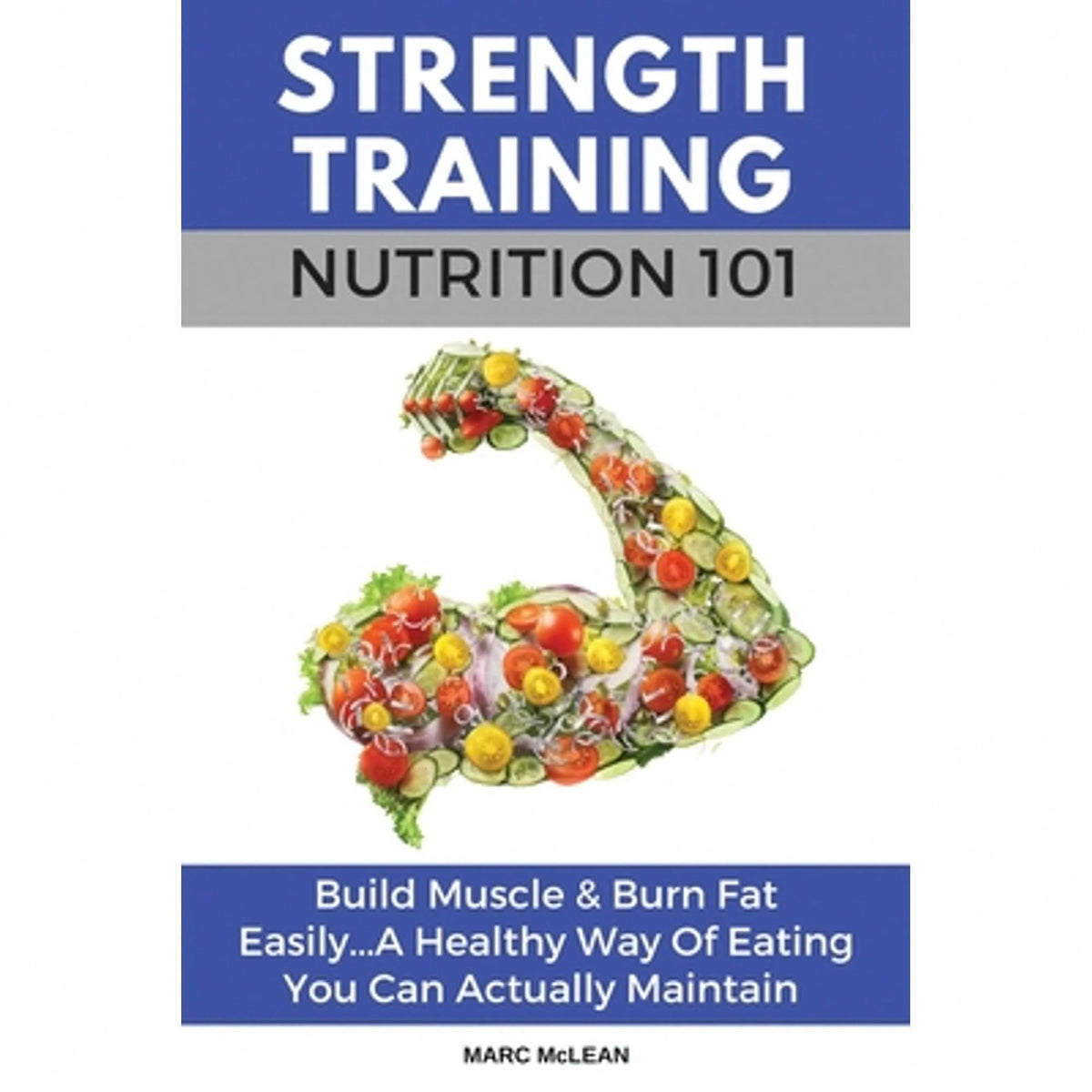 Pre-Owned Strength Training Nutrition 101: Build Muscle & Burn Fat Easily...A Healthy Way Of Eating (Paperback) By Marc McLean