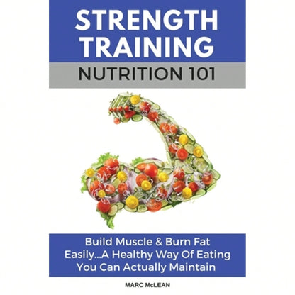 Pre-Owned Strength Training Nutrition 101: Build Muscle & Burn Fat Easily...A Healthy Way Of Eating (Paperback) By Marc McLean