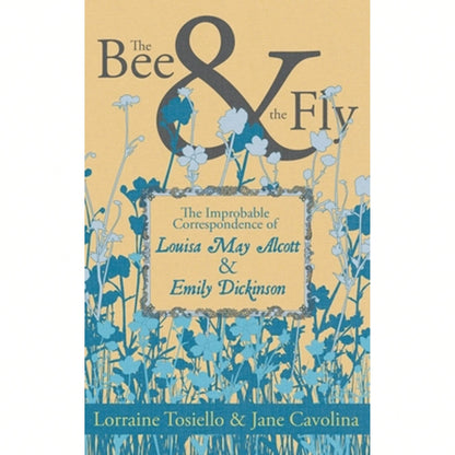 Pre-Owned The Bee & The Fly: The Improbable Correspondence Of Louisa May Alcott & Emily Dickinson (Paperback) By Lorraine Tosiello, Jane Cavolina