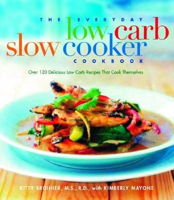 Pre-Owned The Everyday Low Carb Slow Cooker Cookbook: Over 120 Delicious Low-Carb Recipes That Cook (Paperback) By Kitty Broihier, Kimberly Mayone