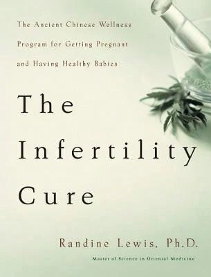 Pre-Owned The Infertility Cure: The Ancient Chinese Wellness Program For Getting Pregnant And Having (Paperback) By Randine Lewis