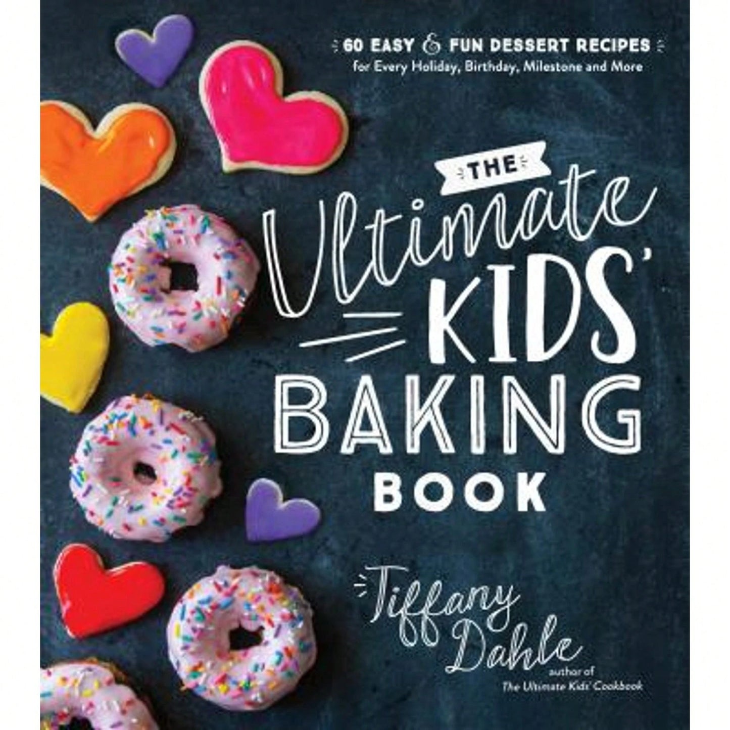 Pre-Owned The Ultimate Kids' Baking Book: 60 Easy And Fun Dessert Recipes For Every Holiday, (Paperback) By Tiffany Dahle