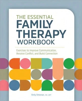 The Essential Family Therapy Workbook: Exercises To Improve Communication, Resolve Conflict, And (Paperback) By Emily Simonian