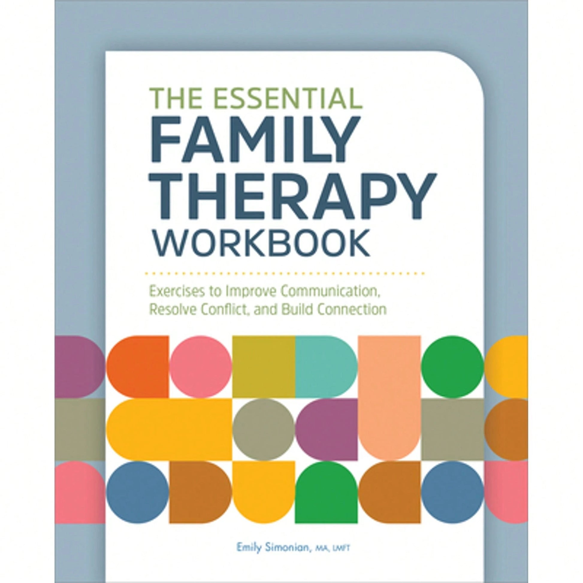 The Essential Family Therapy Workbook: Exercises To Improve Communication, Resolve Conflict, And (Paperback) By Emily Simonian