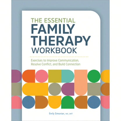 The Essential Family Therapy Workbook: Exercises To Improve Communication, Resolve Conflict, And (Paperback) By Emily Simonian