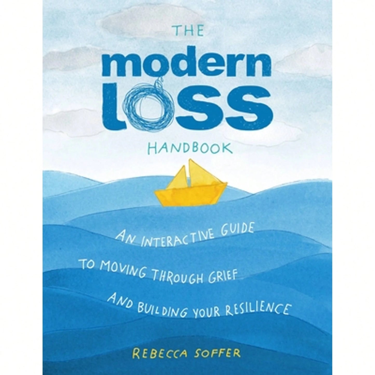 The Modern Loss Handbook: An Interactive Guide To Moving Through Grief And Building Your Resilience (Hardcover) By Rebecca Soffer