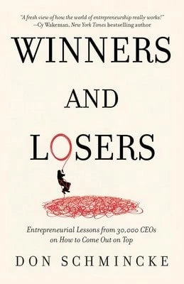 Winners And Losers: Entrepreneurial Lessons From 30,000 CEOs On How To Come Out On Top (Paperback) By Don Schmincke