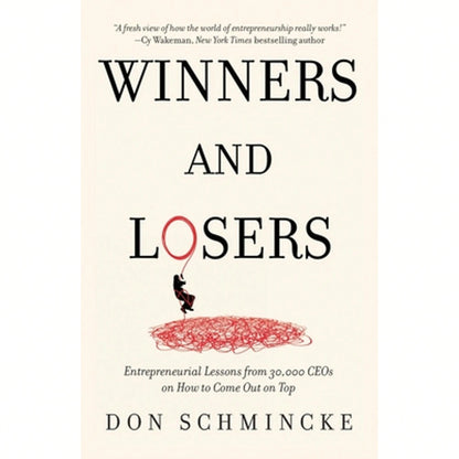 Winners And Losers: Entrepreneurial Lessons From 30,000 CEOs On How To Come Out On Top (Paperback) By Don Schmincke